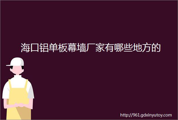 海口铝单板幕墙厂家有哪些地方的